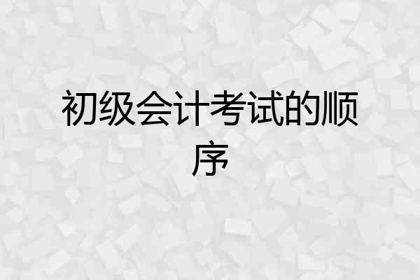 初级会计考试的顺序