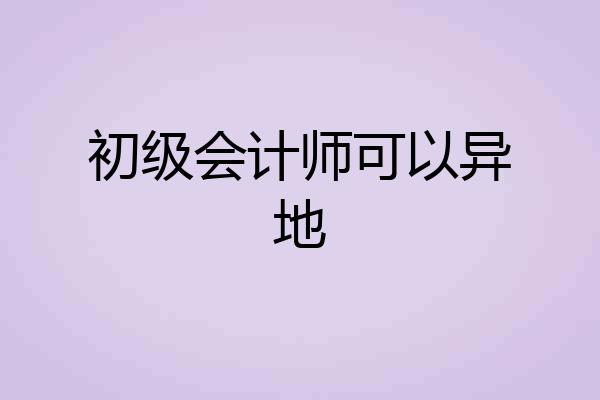 初级会计师可以异地