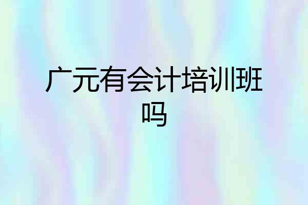 广元有会计培训班吗