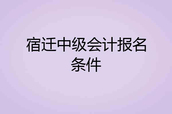 宿迁中级会计报名条件