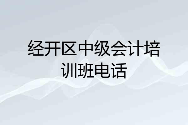 经开区中级会计培训班电话