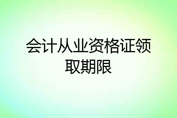 会计从业资格证领取期限