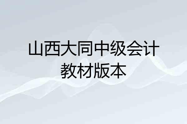 山西大同中级会计教材版本