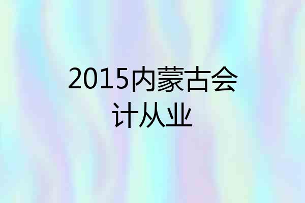 2015内蒙古会计从业