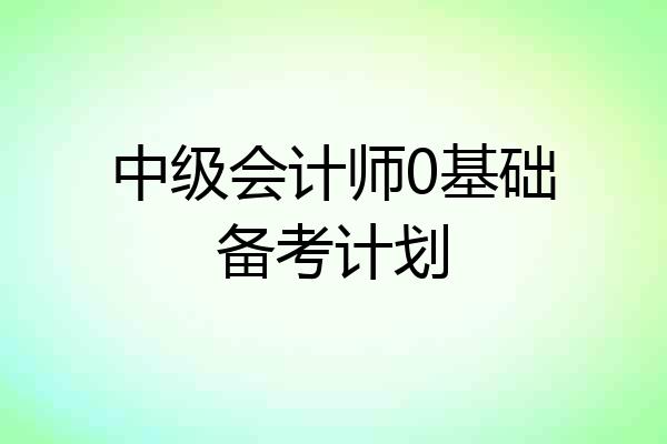中级会计师0基础备考计划
