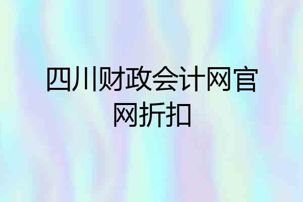 四川财政会计网官网折扣
