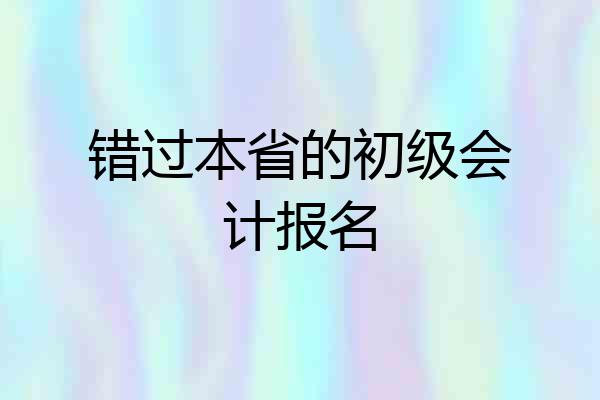 错过本省的初级会计报名