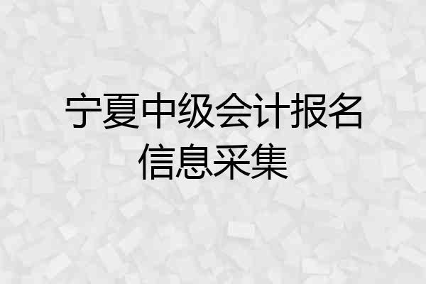 宁夏中级会计报名信息采集