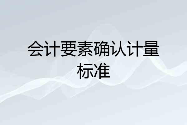 会计要素确认计量标准