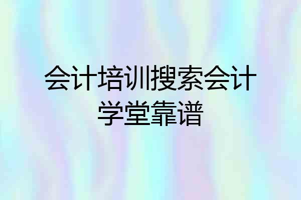 会计培训搜索会计学堂靠谱