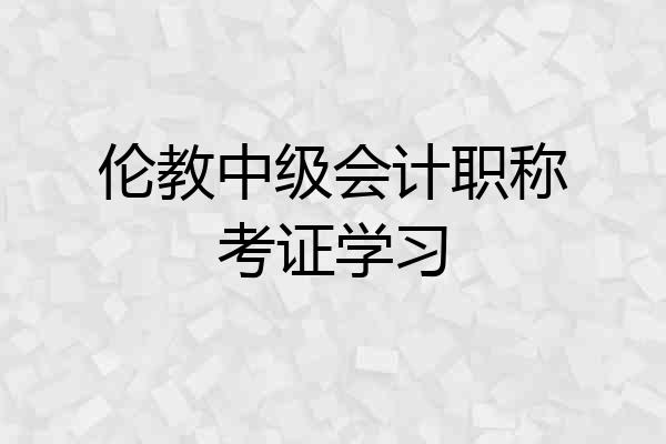 伦教中级会计职称考证学习