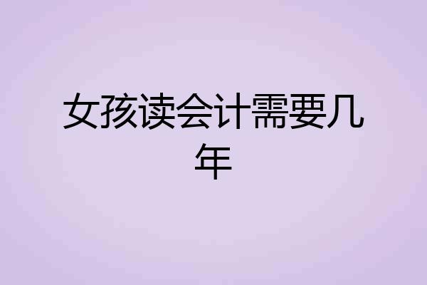 女孩读会计需要几年