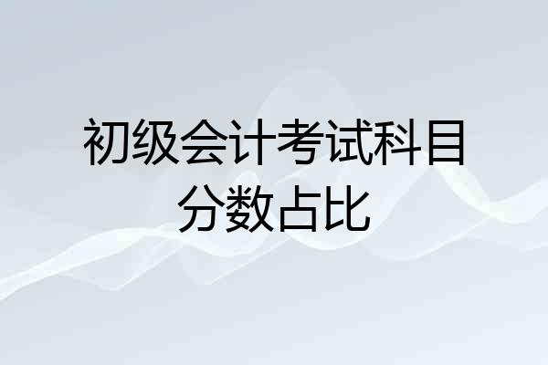 初级会计考试科目分数占比