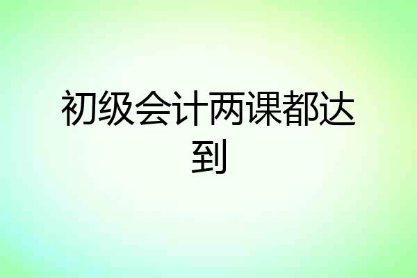 初级会计两课都达到