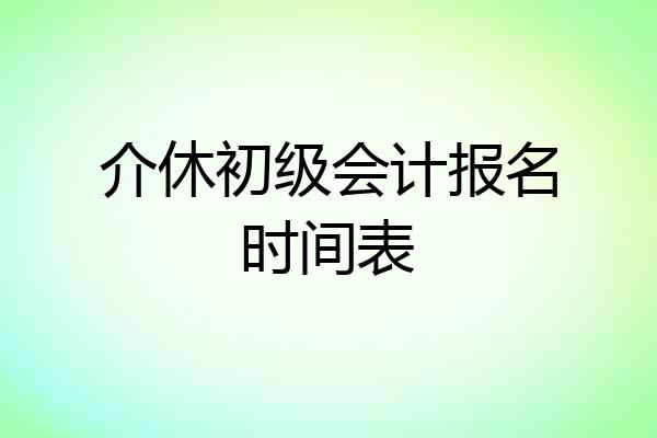 介休初级会计报名时间表