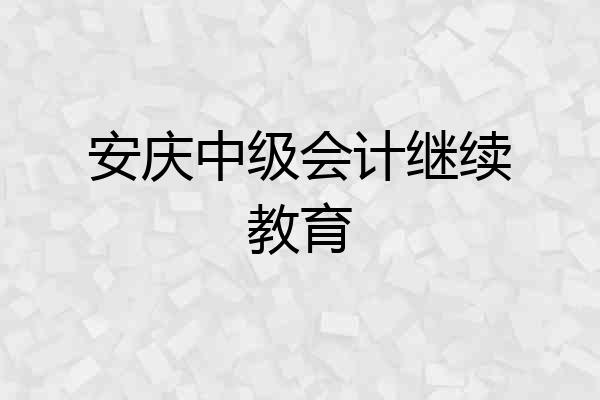 安庆中级会计继续教育