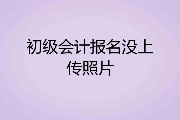 初级会计报名没上传照片