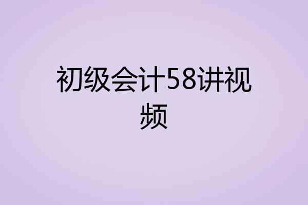 初级会计58讲视频