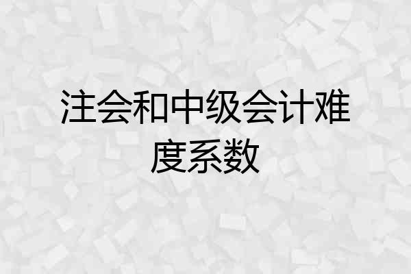 注会和中级会计难度系数