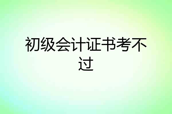初级会计证书考不过