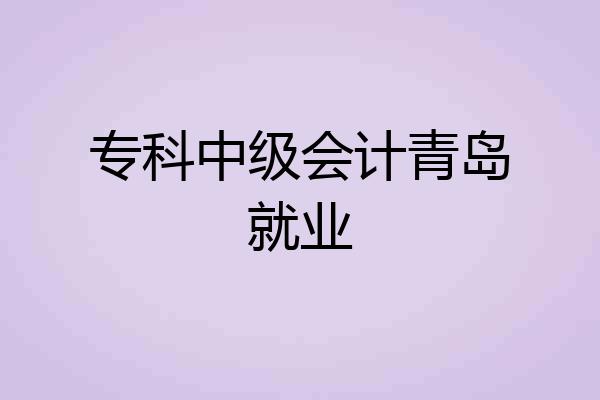 专科中级会计青岛就业
