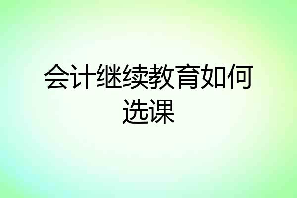 会计继续教育如何选课