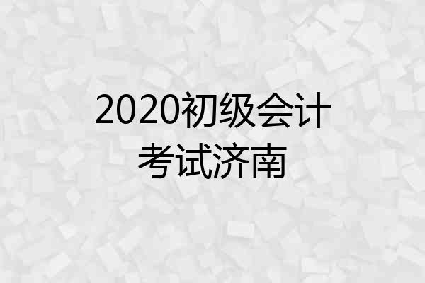 2020初级会计考试济南
