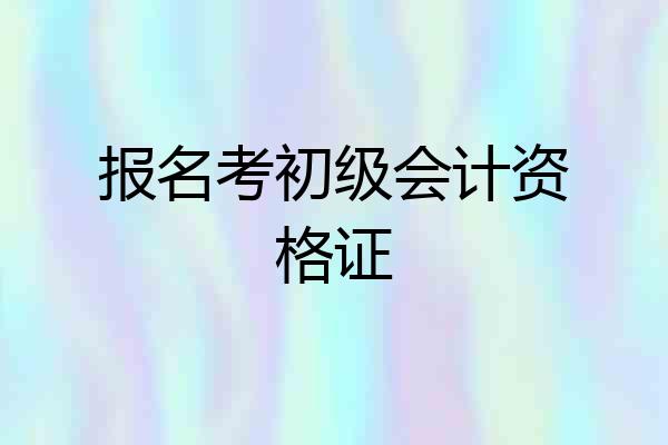 报名考初级会计资格证