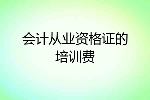 会计从业资格证的培训费