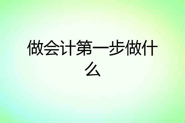 做会计第一步做什么