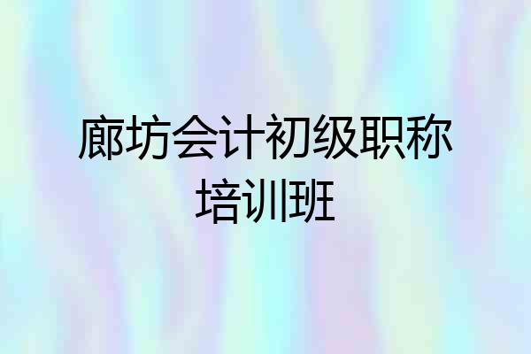 廊坊会计初级职称培训班