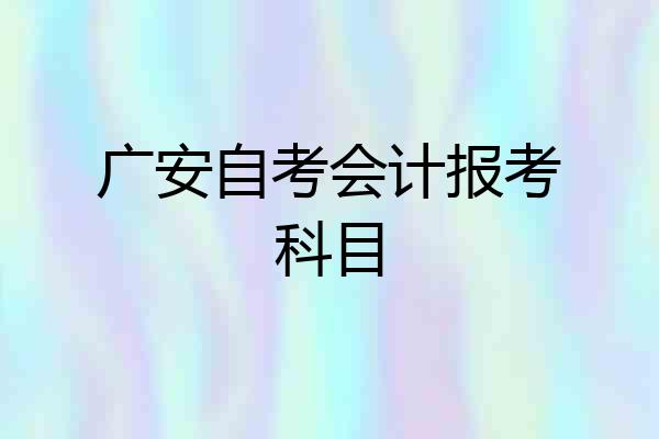 广安自考会计报考科目