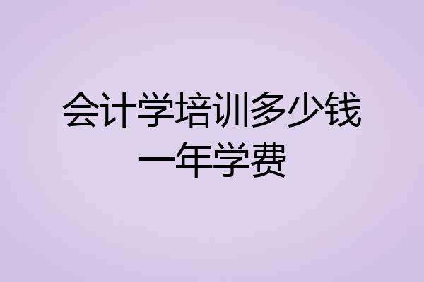 会计学培训多少钱一年学费