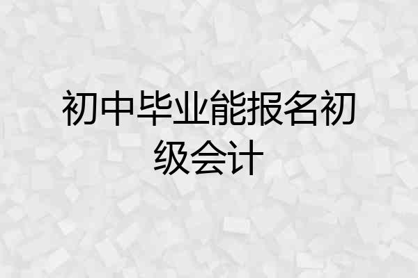 初中毕业能报名初级会计