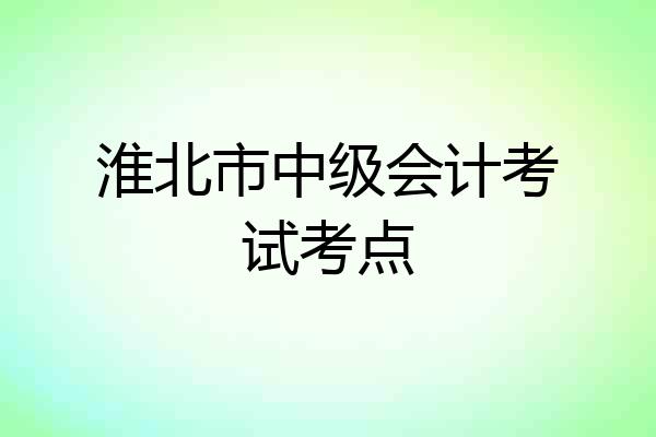 淮北市中级会计考试考点