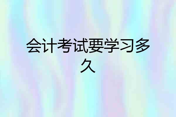 会计考试要学习多久