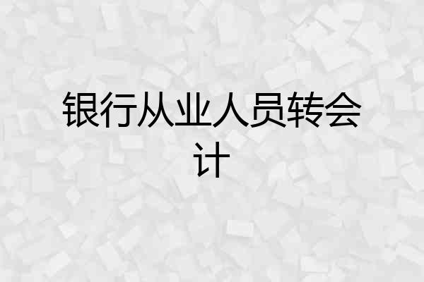 银行从业人员转会计