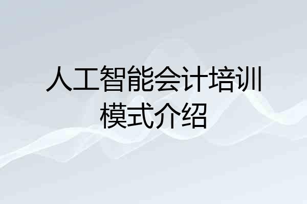 人工智能会计培训模式介绍