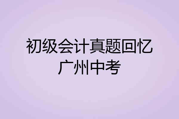 初级会计真题回忆广州中考