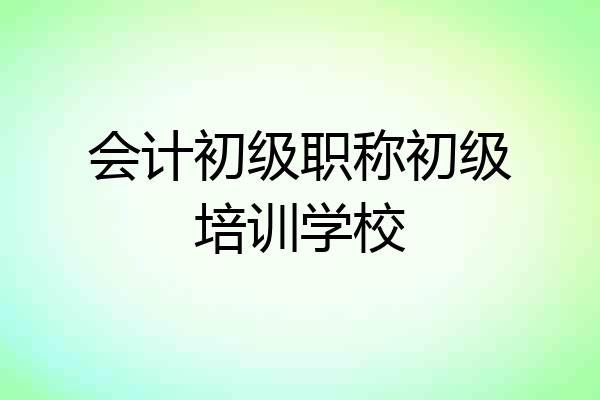 会计初级职称初级培训学校
