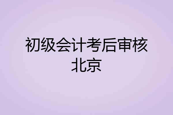 初级会计考后审核北京