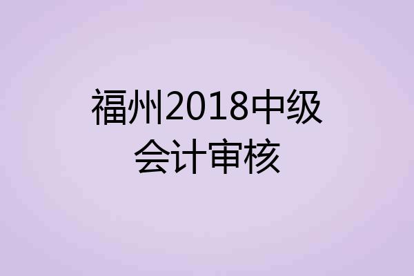 福州2018中级会计审核