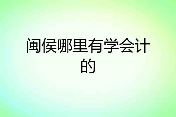 闽侯哪里有学会计的