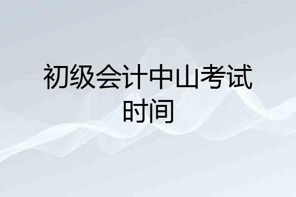 初级会计中山考试时间