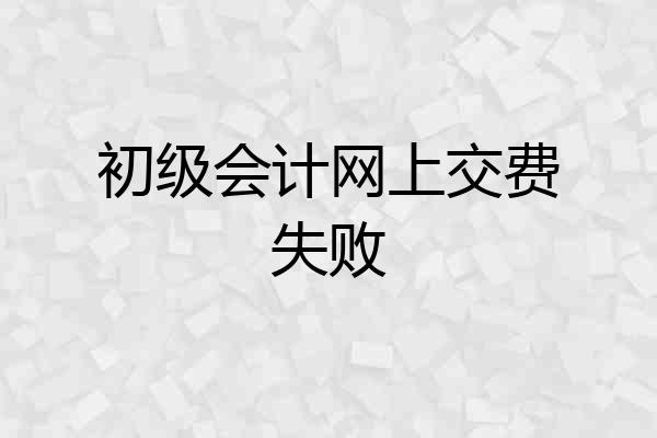 初级会计网上交费失败