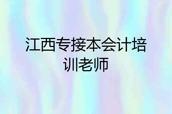 江西专接本会计培训老师