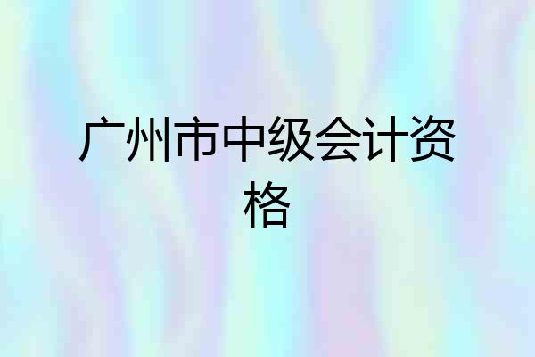 广州市中级会计资格