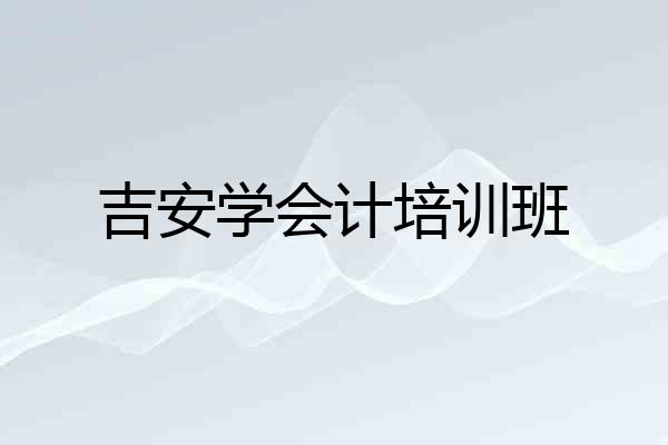 吉安学会计培训班