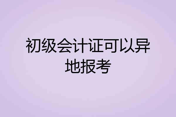 初级会计证可以异地报考