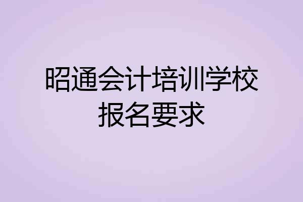 昭通会计培训学校报名要求